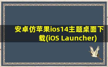 安卓仿苹果ios14主题桌面下载(iOS Launcher)